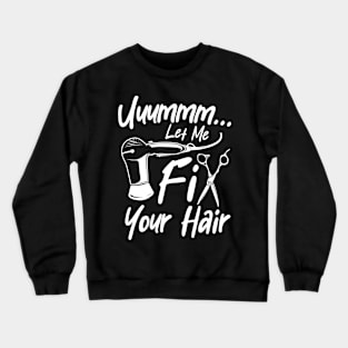 Let Me Fix Your Hair - Hairdresser Crewneck Sweatshirt